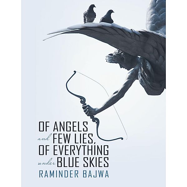 Of Angels and Few Lies, of Everything Under Blue Skies, Raminder Bajwa
