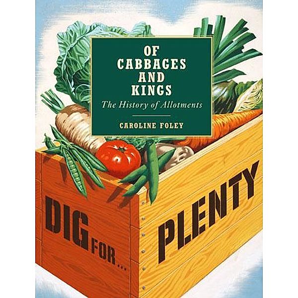 Of Cabbages and Kings: The History of Allotments, Caroline Foley