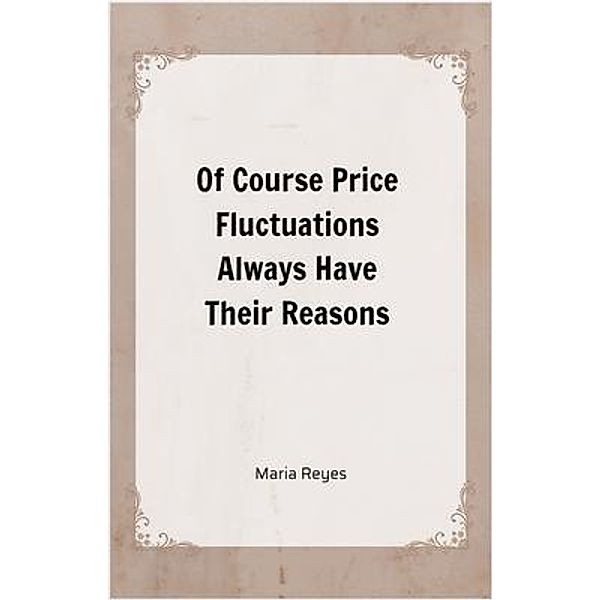 Of Course Price Fluctuations Always Have Their Reasons, Maria Reyes