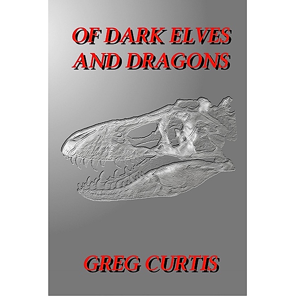 Of Dark Elves And Dragons. / Greg Curtis, Greg Curtis