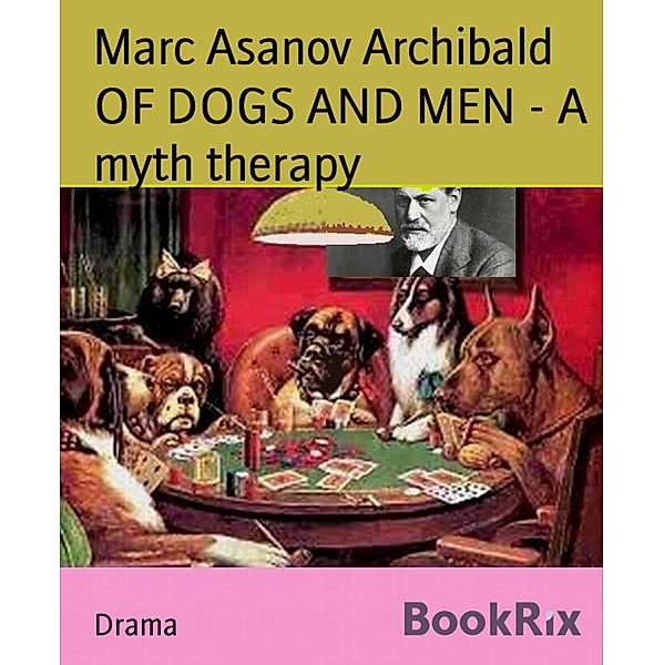 OF DOGS AND MEN - A myth therapy, Marc Asanov Archibald