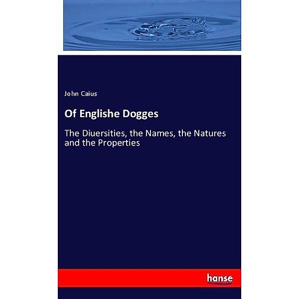 Of Englishe Dogges, John Caius