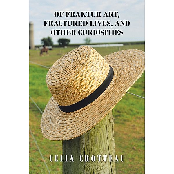 Of Fraktur Art, Fractured Lives, and Other Curiosities, Celia Crotteau