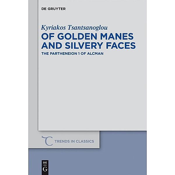 Of Golden Manes and Silvery Faces / Trends in Classics - Supplementary Volumes Bd.16, Kyriakos Tsantsanoglou