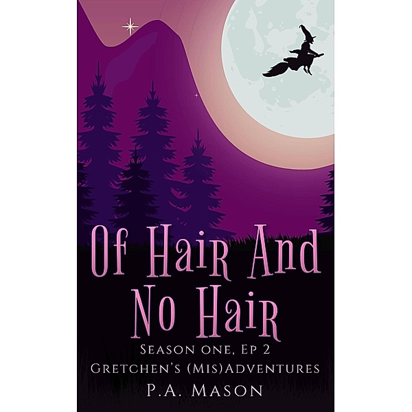 Of Hair and No Hair (Gretchen's (Mis)Adventures Season One, #2) / Gretchen's (Mis)Adventures Season One, P. A. Mason