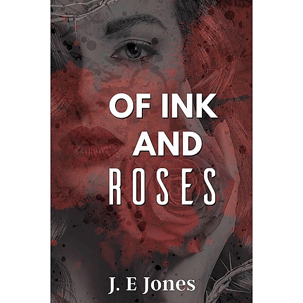 Of Ink and Roses / Austin Macauley Publishers, J. E Jones