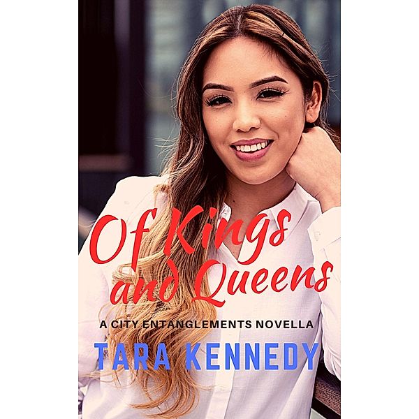 Of Kings and Queens (City Entanglements, #4) / City Entanglements, Tara Kennedy