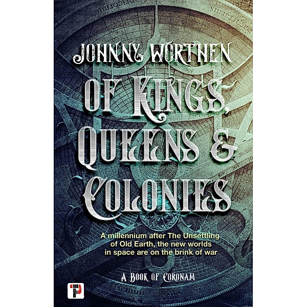 Of Kings, Queens and Colonies: Coronam Book I, Johnny Worthen