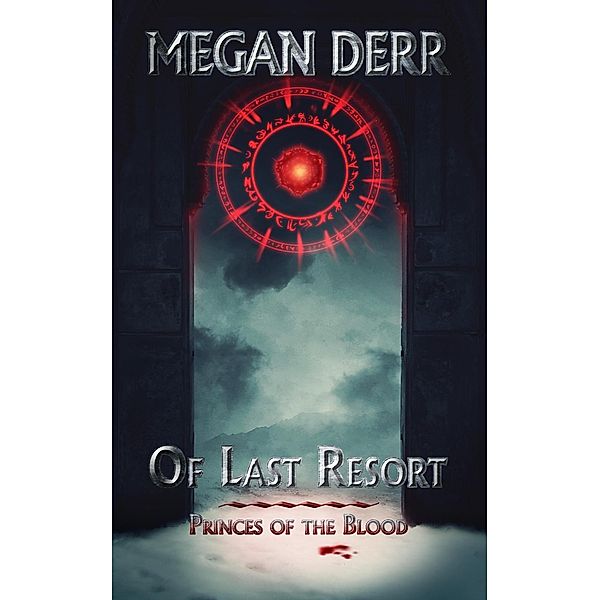 Of Last Resort (Princes of the Blood, #1) / Princes of the Blood, Megan Derr