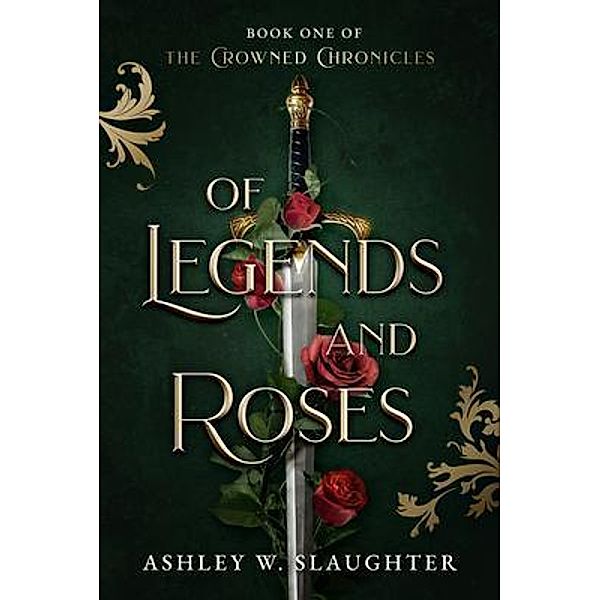 Of Legends and Roses / The Crowned Chronicles Bd.1, Ashley W. Slaughter