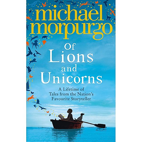 Of Lions and Unicorns: A Lifetime of Tales from the Master Storyteller, Michael Morpurgo