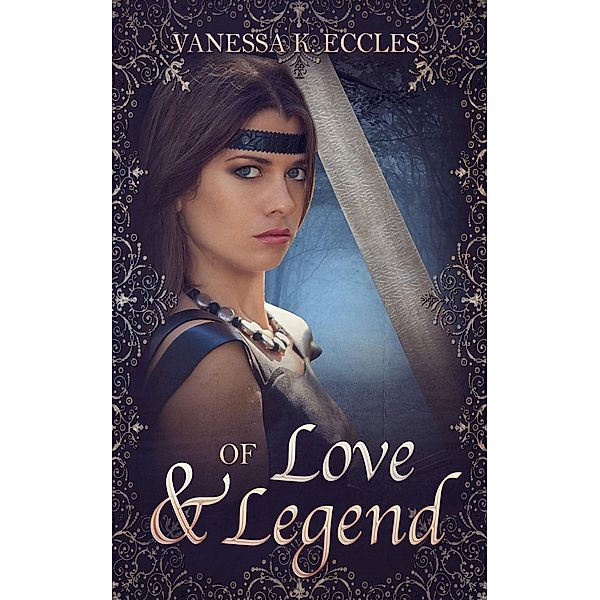 Of Love & Legend (Lore & Legend, #1) / Lore & Legend, Vanessa K. Eccles
