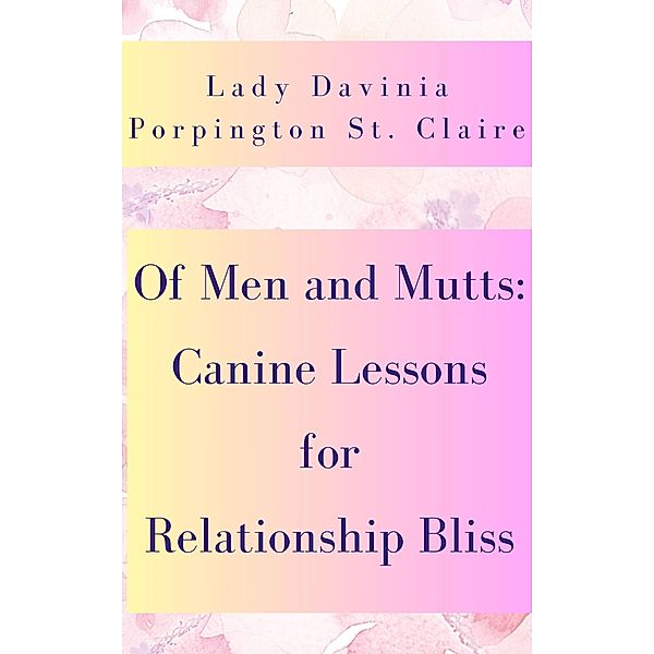 Of Men and Mutts: Canine Lessons for Relationship Bliss, Lady Porpington St. Claire