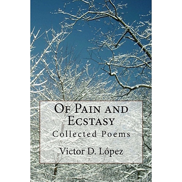 Of Pain and Ecstasy: Collected Poems (Poetry Books, #1) / Poetry Books, Victor D. Lopez