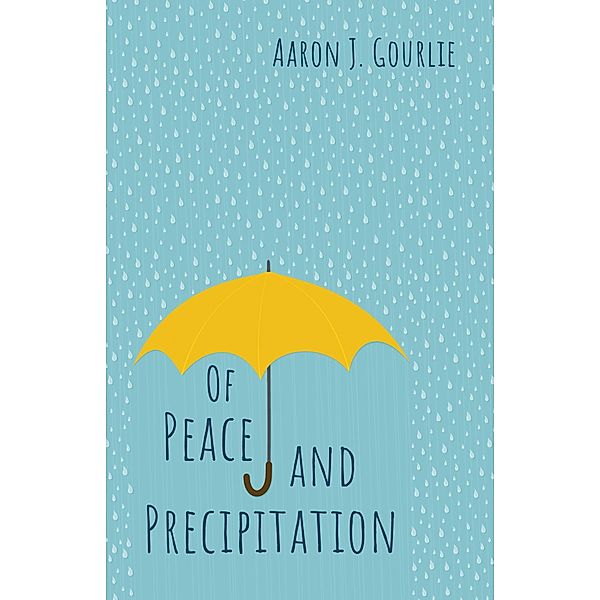 Of Peace and Precipitation, Aaron J. Gourlie
