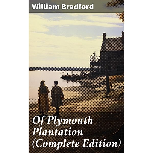 Of Plymouth Plantation (Complete Edition), William Bradford