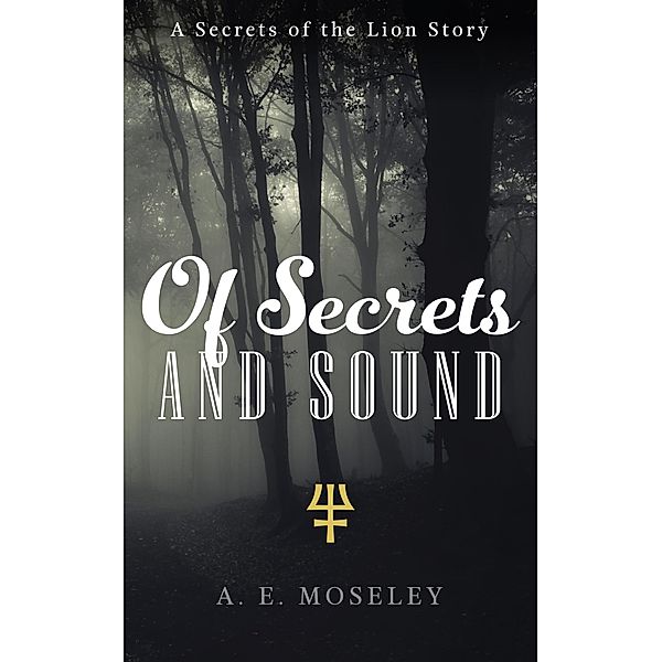 Of Secrets and Sound (Secrets of the Lion, #2) / Secrets of the Lion, A. E. Moseley