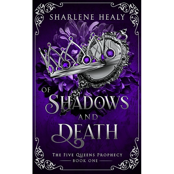 Of Shadows and Death (Five Queens Prophecy, #1) / Five Queens Prophecy, Sharlene Healy