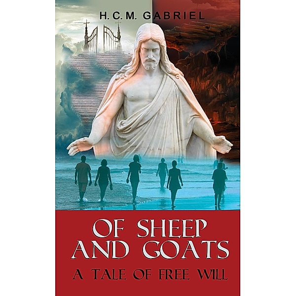 Of Sheep and Goats ~ A Tale of Free Will / Of Sheep and Goats, H. C. M. Gabriel