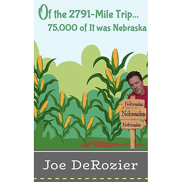 Of the 2791-Mile Trip...75,000 of It was Nebraska (Tales From Behind the Bakery Door, #3) / Tales From Behind the Bakery Door, Joe DeRozier
