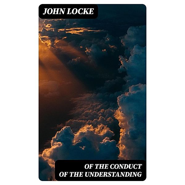 Of the Conduct of the Understanding, John Locke