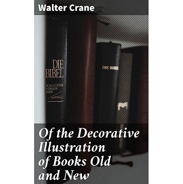 Of the Decorative Illustration of Books Old and New, Walter Crane