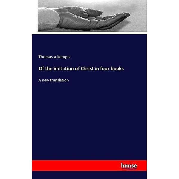 Of the imitation of Christ in four books, Thomas a Kempis