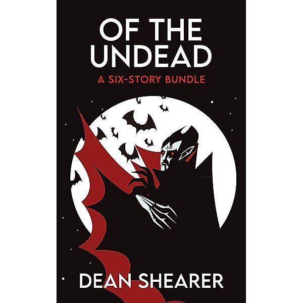 Of the Undead: A Six-Story Bundle (Story Bundles, #1) / Story Bundles, Dean Shearer