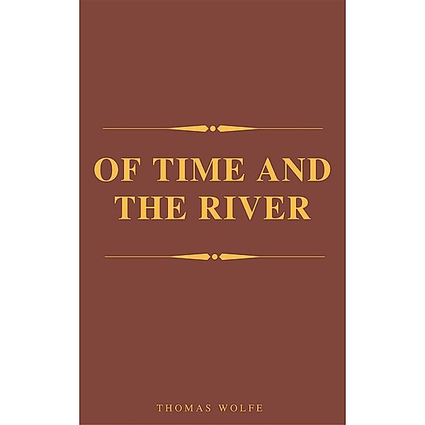 Of Time and the River (Complete Version, Best Navigation, Active TOC) (A to Z Classics), Thomas Wolfe