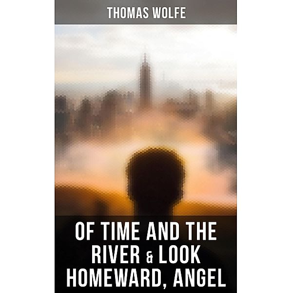 Of Time and the River & Look Homeward, Angel, Thomas Wolfe