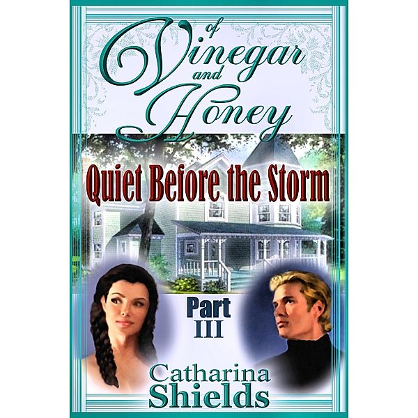 Of Vinegar and Honey, Part III: &quote;Quiet Before the Storm&quote; / Catharina Shields, Catharina Shields