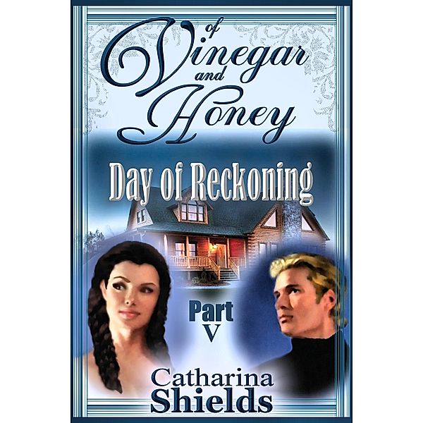 Of Vinegar and Honey, Part V: &quote;Day of Reckoning&quote; / Catharina Shields, Catharina Shields