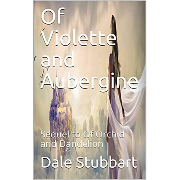 Of Violette and Aubergine: Sequel to Of Orchid and Dandelion (Of Violet and Brunettes, #3) / Of Violet and Brunettes, Dale Stubbart