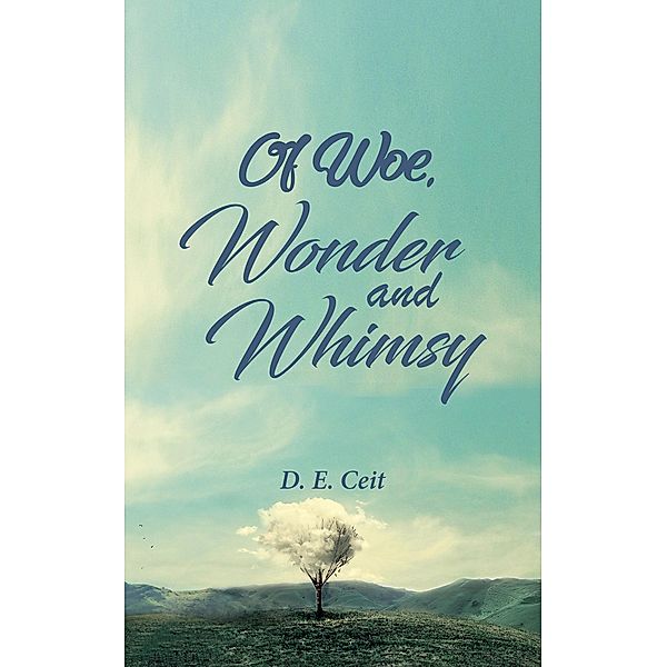 Of Woe, Wonder and Whimsy / Austin Macauley Publishers Ltd, D. E Ceit