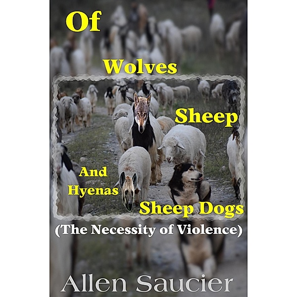 Of Wolves Sheep Sheep Dogs and Hyenas, Gene Saucier