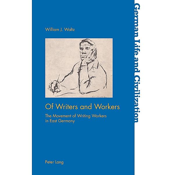 Of Writers and Workers / German Life and Civilization Bd.69, William J. Waltz