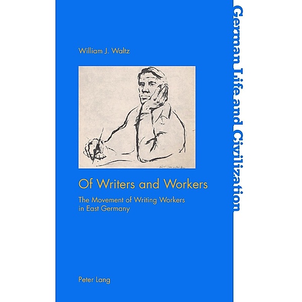 Of Writers and Workers / German Life and Civilization Bd.69, William J. Waltz