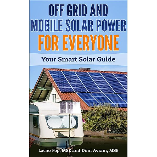 Off Grid And Mobile Solar Power For Everyone: Your Smart Solar Guide, Lacho Pop, Dimi Avram