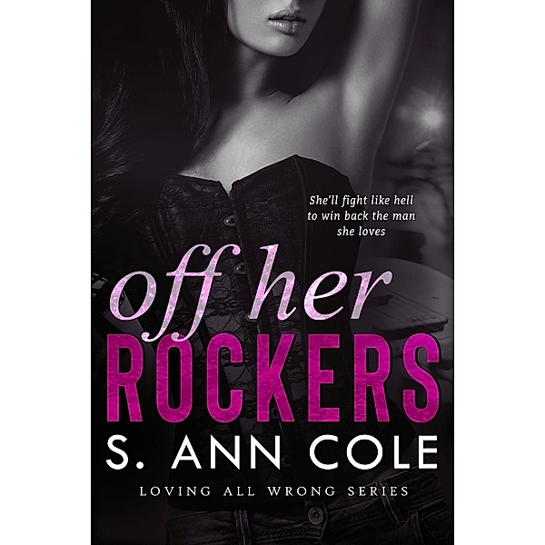 Off Her Rockers (Loving All Wrong, #3.5) / Loving All Wrong, S. Ann Cole