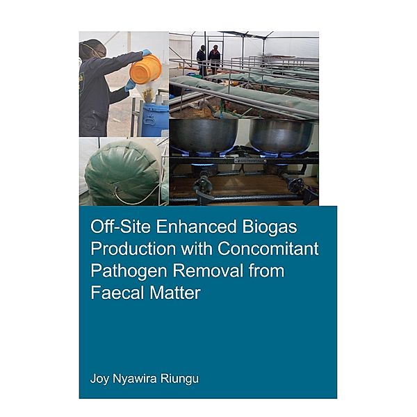 Off-Site Enhanced Biogas Production with Concomitant Pathogen Removal from Faecal Matter, Joy Nyawira Riungu