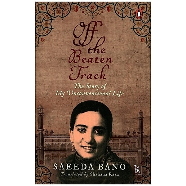 Off the Beaten Track - The Story of My Unconventional Life, Saeeda Bano, Shahana Raza