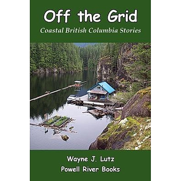 Off the Grid / Coastal British Columbia Stories Bd.7, Wayne J Lutz