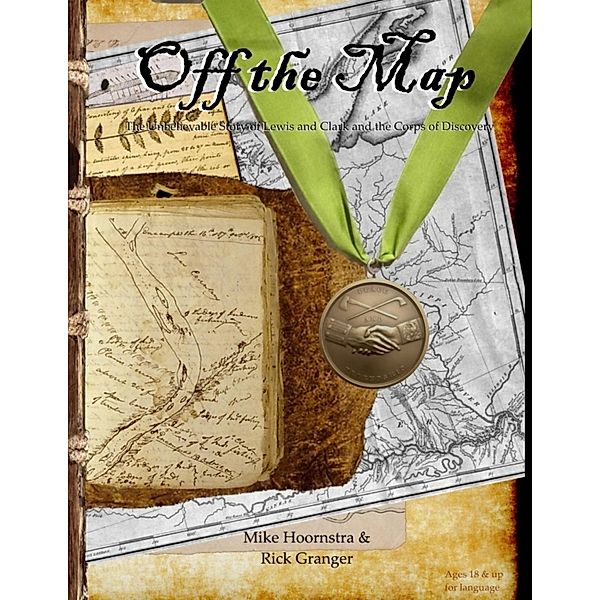 Off the Map: The Unbelievable Story of the Journey of Lewis and Clark and the Corps of Discovery, Rick Granger, Mike Hoornstra