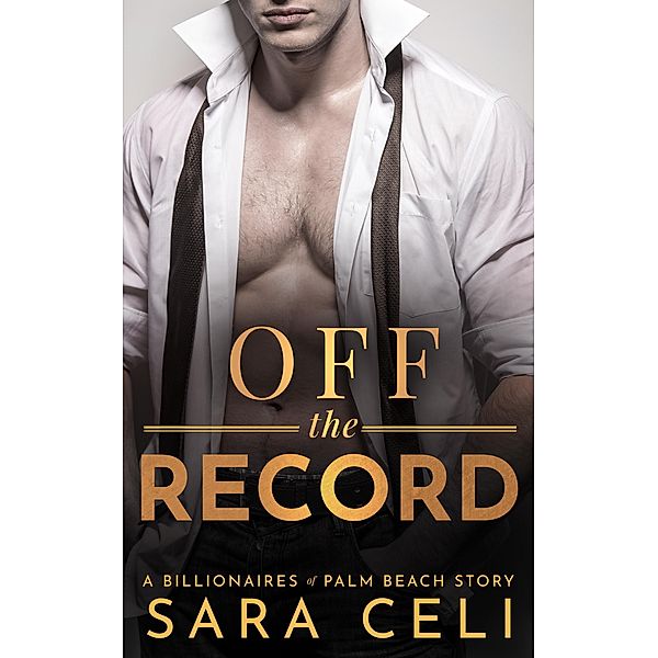 Off The Record (Billionaires of Palm Beach, #5) / Billionaires of Palm Beach, Sara Celi