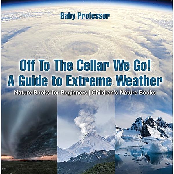 Off To The Cellar We Go! A Guide to Extreme Weather - Nature Books for Beginners | Children's Nature Books / Baby Professor, Baby