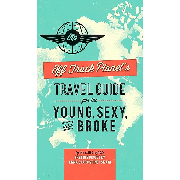 Off Track Planet's Travel Guide for the Young, Sexy, and Broke, Editors Of Off Track Planet