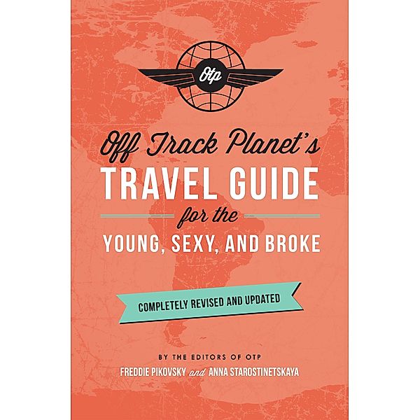 Off Track Planet's Travel Guide for the Young, Sexy, and Broke: Completely Revised and Updated, Off Track Planet