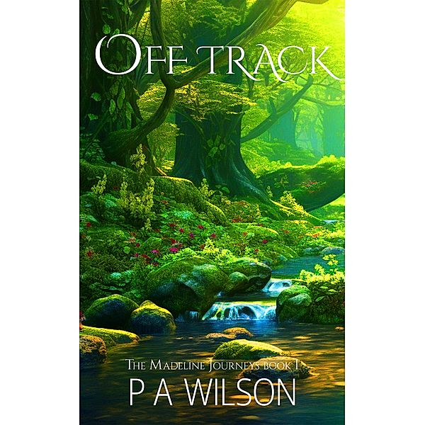 Off Track (The Madeline Journeys, #1) / The Madeline Journeys, P A Wilson