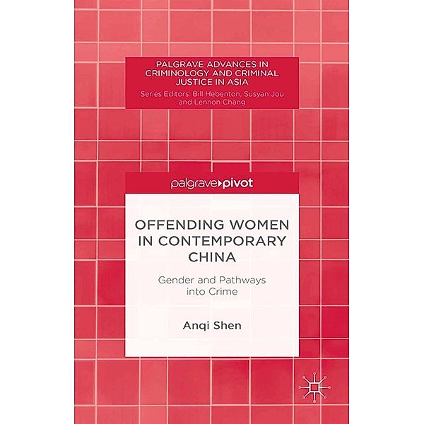 Offending Women in Contemporary China / Palgrave Advances in Criminology and Criminal Justice in Asia, A. Shen