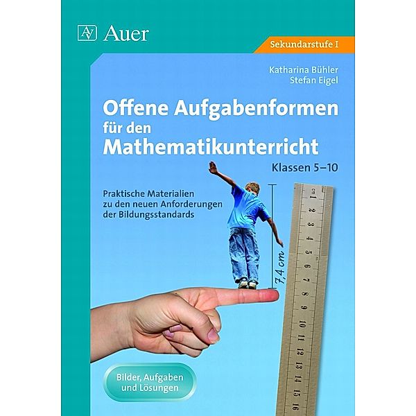 Offene Aufgabenformen für den Mathematikunterricht, Klassen 5-10, Katharina Bühler, Stefan Eigel